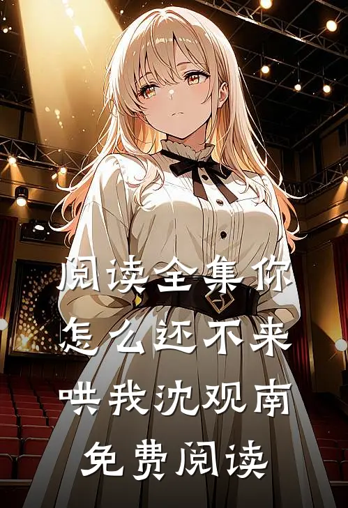 阅读全集你怎么还不来哄我沈观南免费阅读