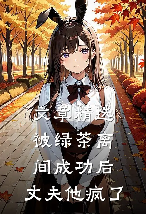 文章精选被绿茶离间成功后，丈夫他疯了