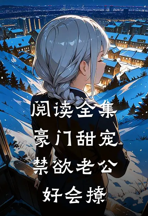 阅读全集豪门甜宠，禁欲老公好会撩