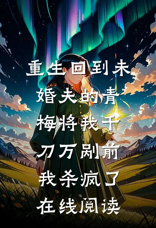 重生回到未婚夫的青梅将我千刀万剐前，我杀疯了在线阅读