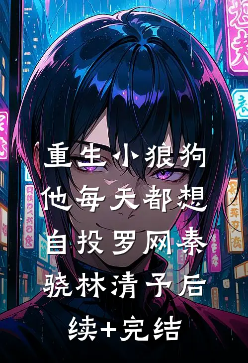 【重生】小狼狗他每天都想自投罗网秦骁林清予后续+完结
