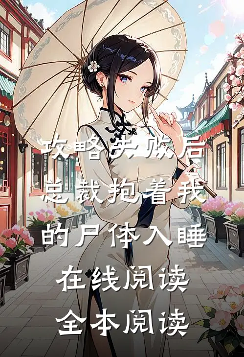 攻略失败后，总裁抱着我的尸体入睡在线阅读全本阅读