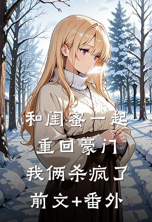 和闺蜜一起重回豪门，我俩杀疯了前文+番外