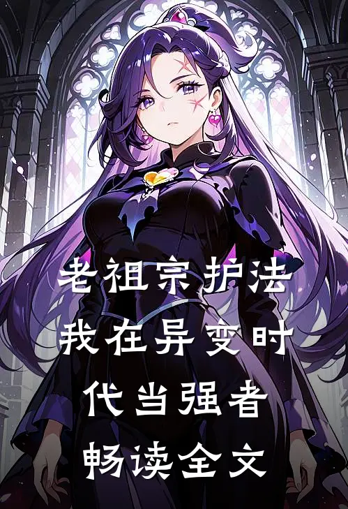 老祖宗护法，我在异变时代当强者畅读全文