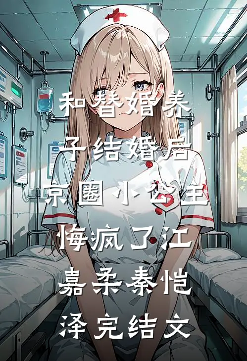 和替婚养子结婚后，京圈小公主悔疯了江嘉柔秦恺泽完结文