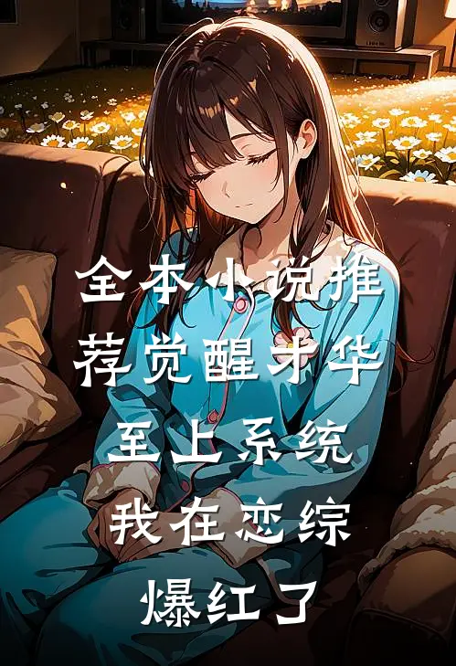 全本小说推荐觉醒才华至上系统，我在恋综爆红了
