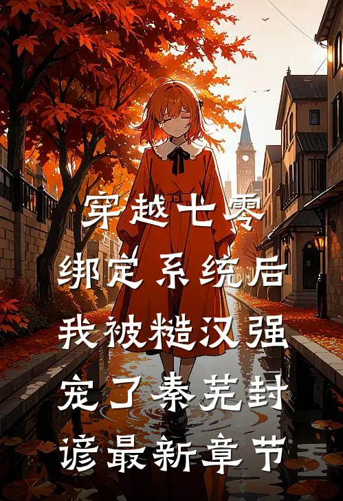 穿越七零：绑定系统后我被糙汉强宠了秦芜封谚最新章节