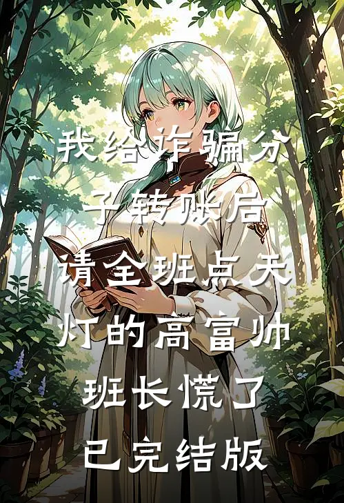我给诈骗分子转账后，请全班点天灯的高富帅班长慌了已完结版