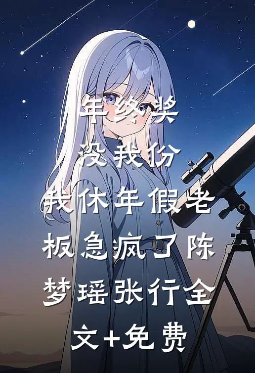 年终奖没我份，我休年假老板急疯了陈梦瑶张行全文+免费