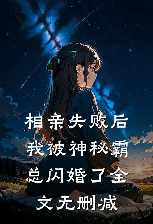相亲失败后，我被神秘霸总闪婚了全文无删减