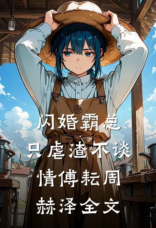 闪婚霸总，只虐渣不谈情傅耘周赫泽全文