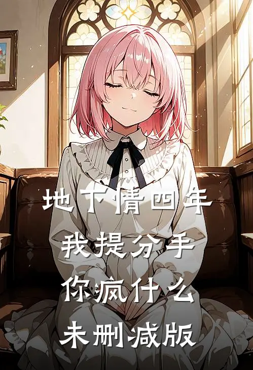 地下情四年，我提分手你疯什么未删减版