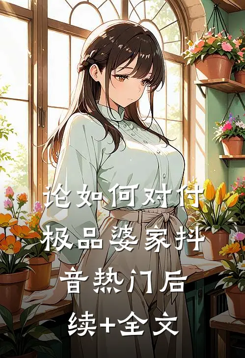 论如何对付极品婆家抖音热门后续+全文