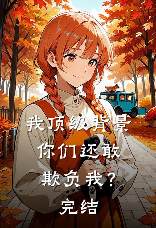 我顶级背景，你们还敢欺负我？完结