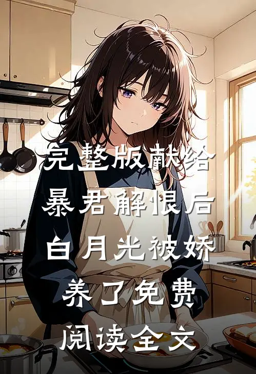 完整版献给暴君解恨后白月光被娇养了免费阅读全文