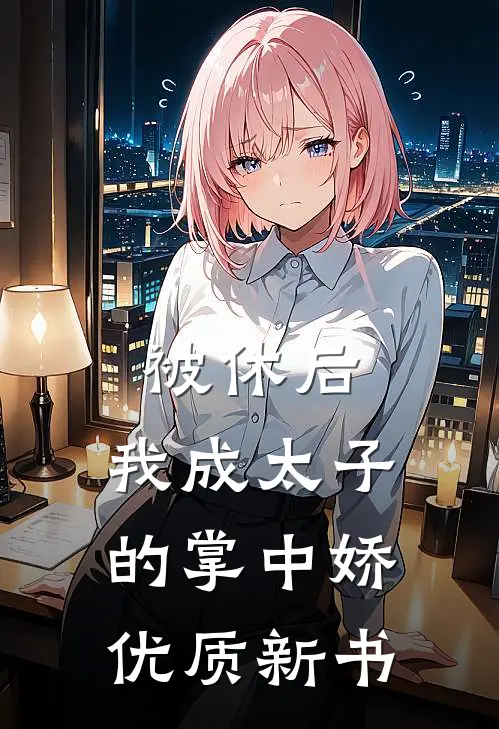被休后，我成太子的掌中娇优质新书
