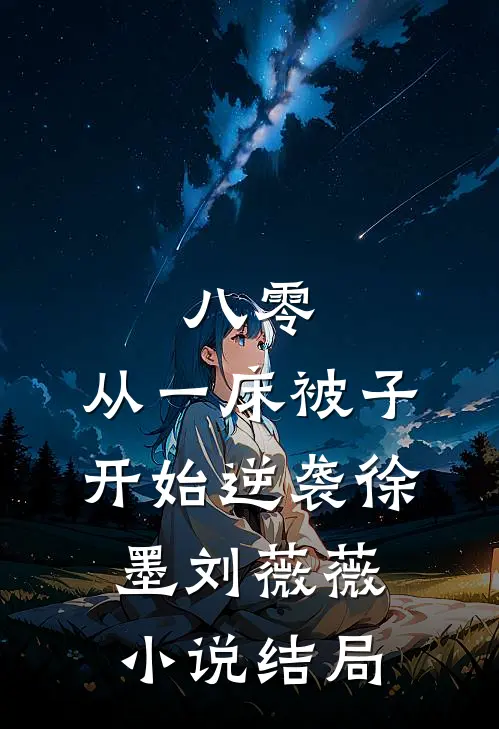八零：从一床被子开始逆袭徐墨刘薇薇小说结局