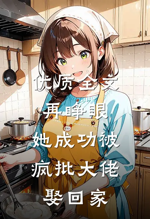 优质全文再睁眼，她成功被疯批大佬娶回家