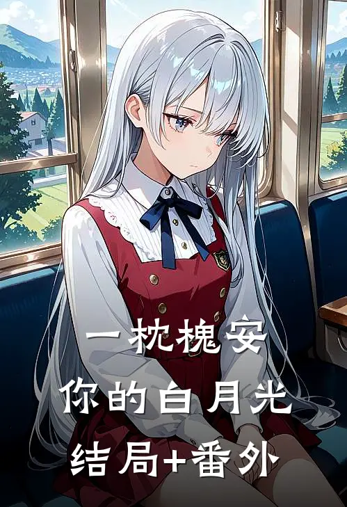 一枕槐安：你的白月光结局+番外