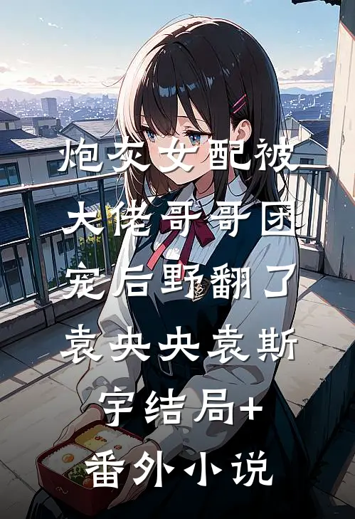 炮灰女配被大佬哥哥团宠后野翻了袁央央袁斯宇结局+番外小说