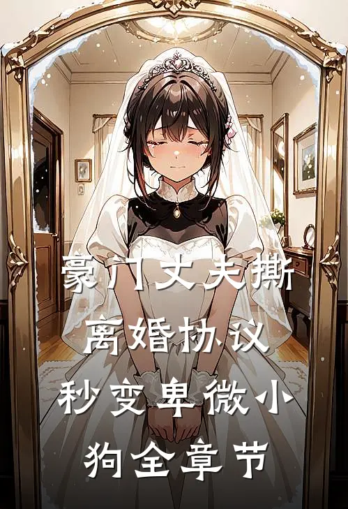 豪门丈夫撕离婚协议，秒变卑微小狗全章节