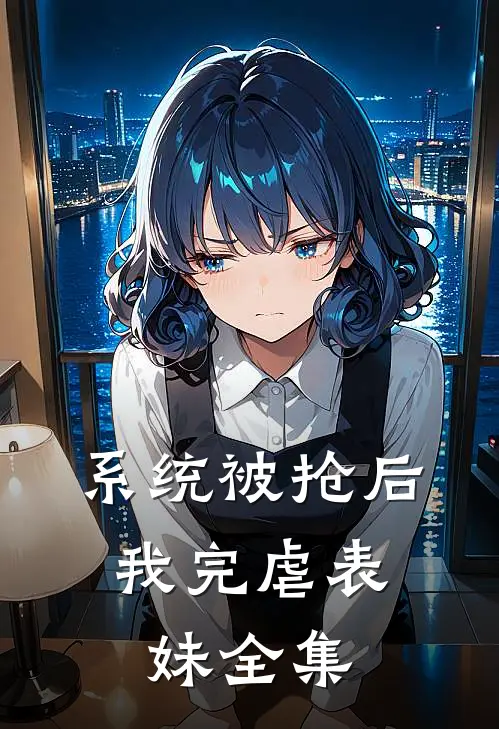 系统被抢后，我完虐表妹全集