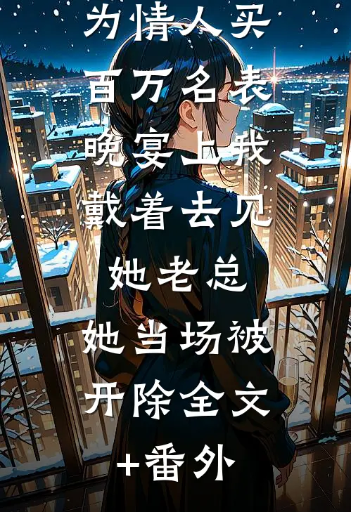 妻子送我廉价领带却为情人买百万名表，晚宴上我戴着去见她老总，她当场被开除全文+番外