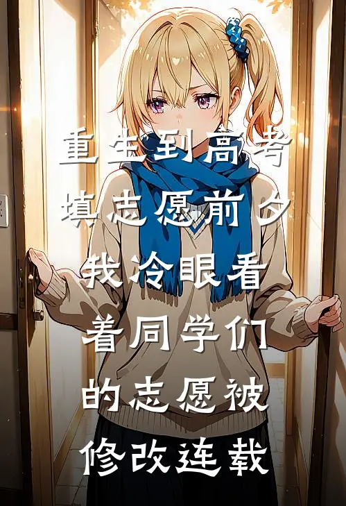 重生到高考填志愿前夕，我冷眼看着同学们的志愿被修改连载
