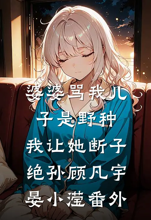 婆婆骂我儿子是野种，我让她断子绝孙顾凡宇晏小滢番外