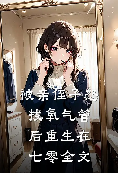 被亲侄子怒拔氧气管后重生在七零全文