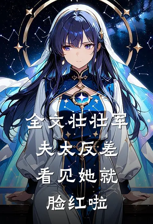 全文壮壮军夫太反差，看见她就脸红啦