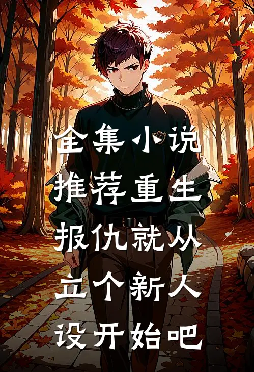 全集小说推荐重生：报仇就从立个新人设开始吧
