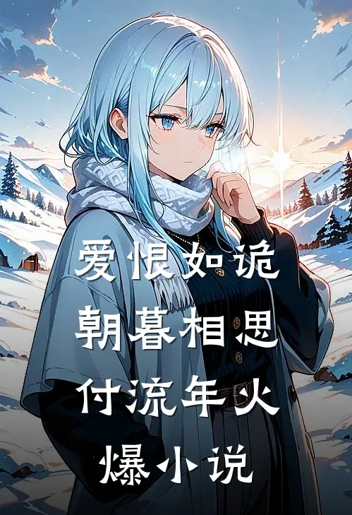 爱恨如诡，朝暮相思付流年火爆小说