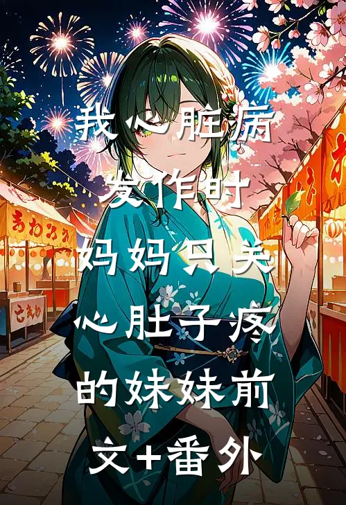 我心脏病发作时，妈妈只关心肚子疼的妹妹前文+番外