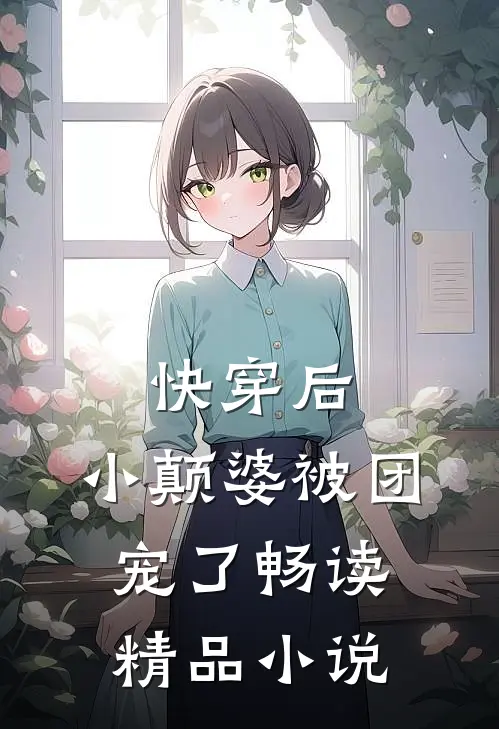 快穿后，小颠婆被团宠了畅读精品小说