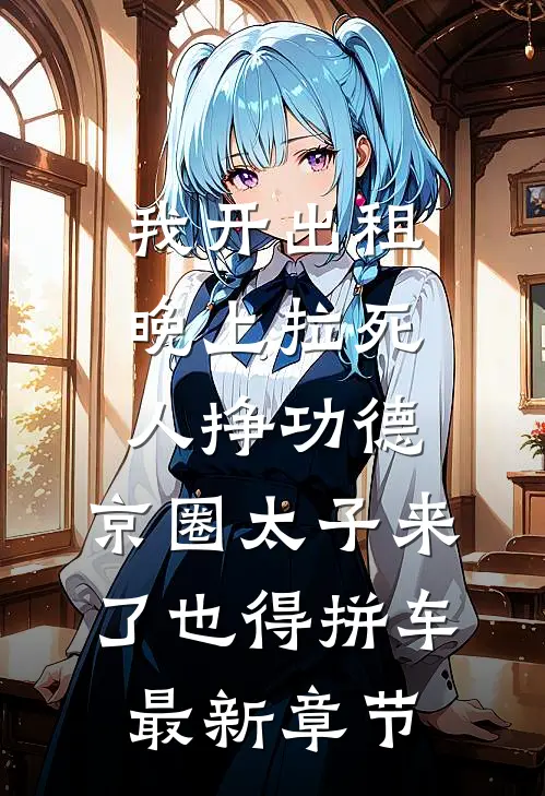 我开出租晚上拉死人挣功德，京圈太子来了也得拼车最新章节