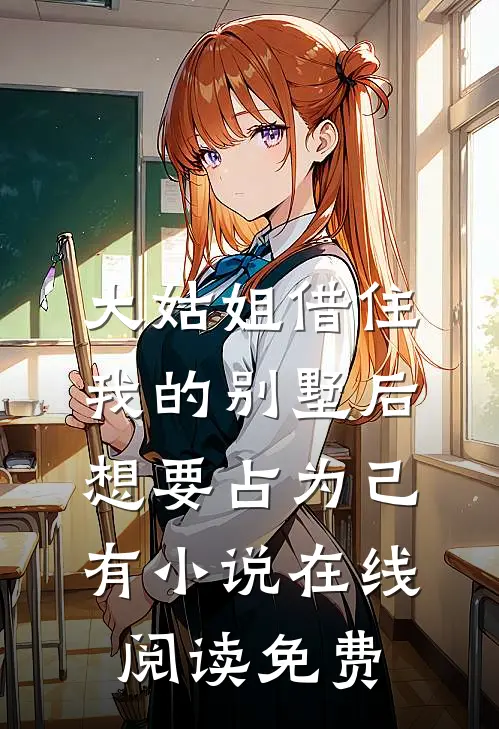 大姑姐借住我的别墅后，想要占为己有小说在线阅读免费