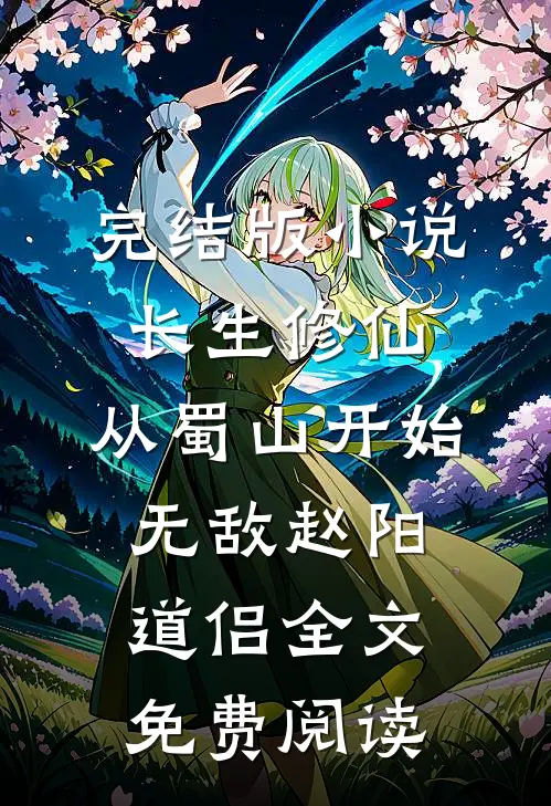完结版小说长生修仙，从蜀山开始无敌赵阳道侣全文免费阅读