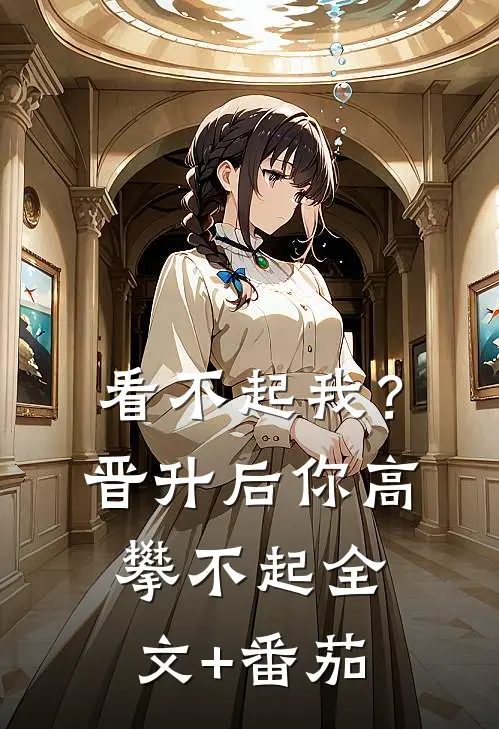 看不起我？晋升后你高攀不起全文+番茄
