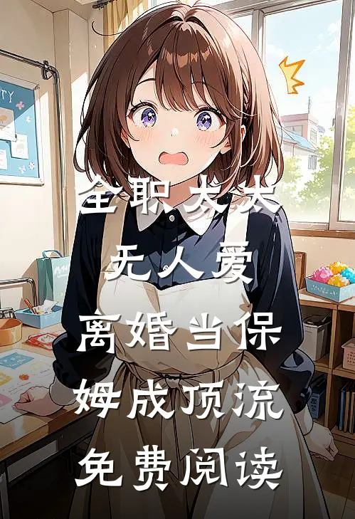 全职太太无人爱，离婚当保姆成顶流免费阅读