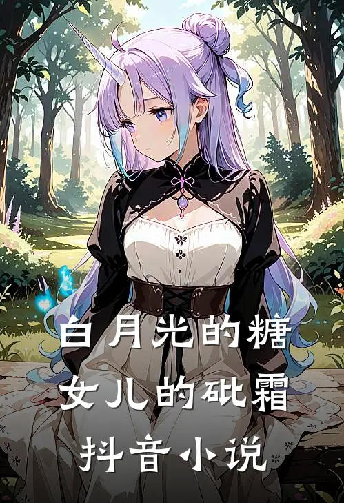 白月光的糖，女儿的砒霜抖音小说