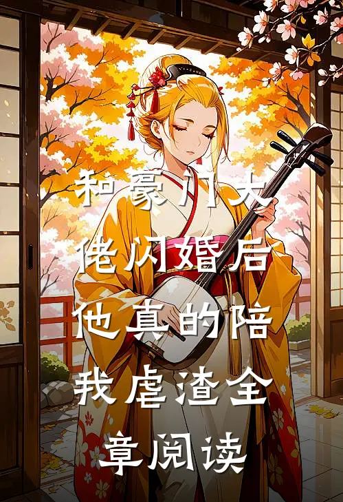 和豪门大佬闪婚后，他真的陪我虐渣全章阅读