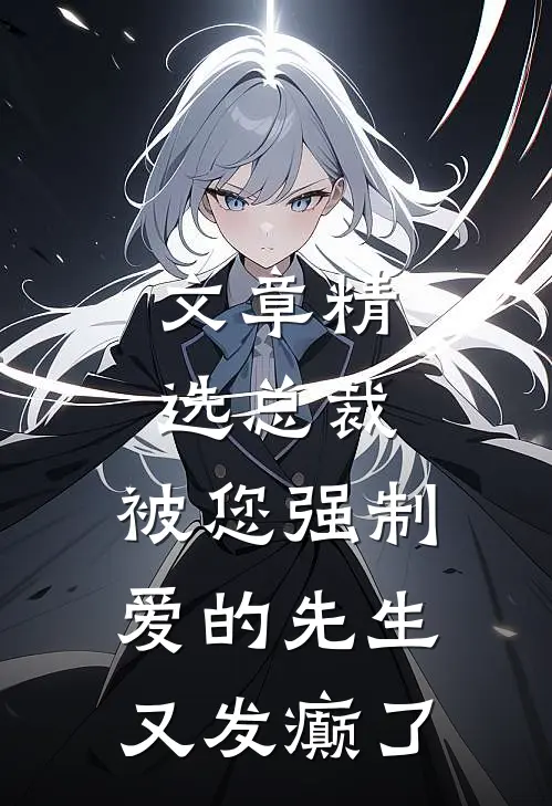文章精选总裁，被您强制爱的先生又发癫了