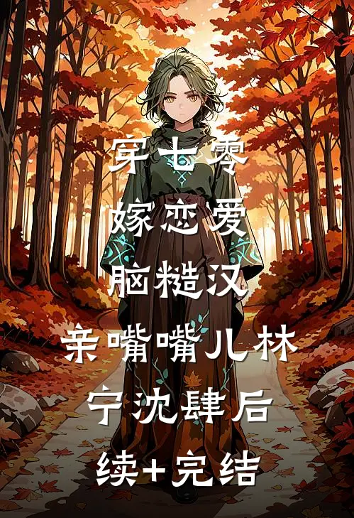 穿七零，嫁恋爱脑糙汉，亲嘴嘴儿林宁沈肆后续+完结
