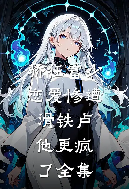 骄狂富少恋爱惨遭滑铁卢，他更疯了全集