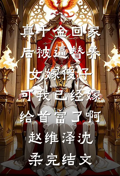 真千金回家后被逼替养女嫁傻子，可我已经嫁给首富了啊赵维泽沈柔完结文