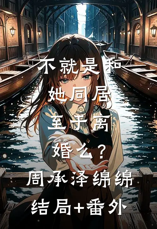 不就是和她同居，至于离婚么？周承泽绵绵结局+番外