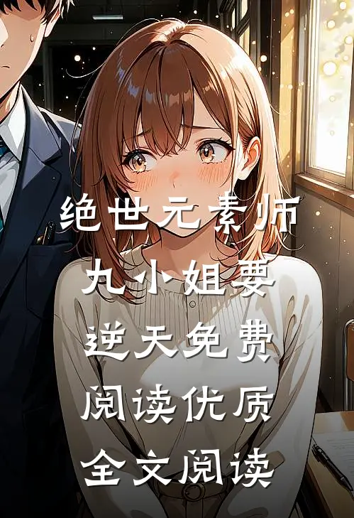 绝世元素师九小姐要逆天免费阅读优质全文阅读