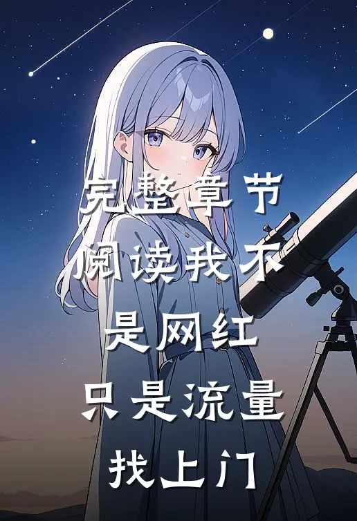完整章节阅读我不是网红，只是流量找上门