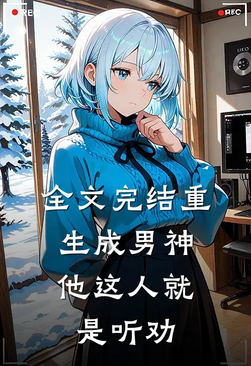 全文完结重生成男神，他这人就是听劝